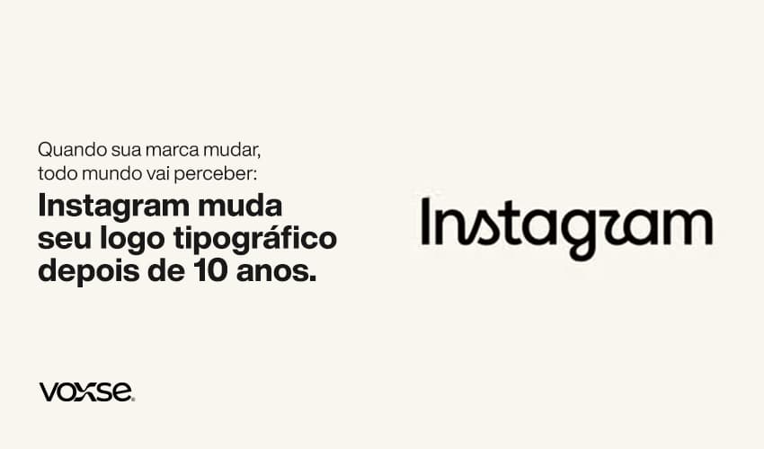 Quando sua marca mudar, todo mundo vai perceber: Instagram muda seu logo tipográfico depois de 10 anos